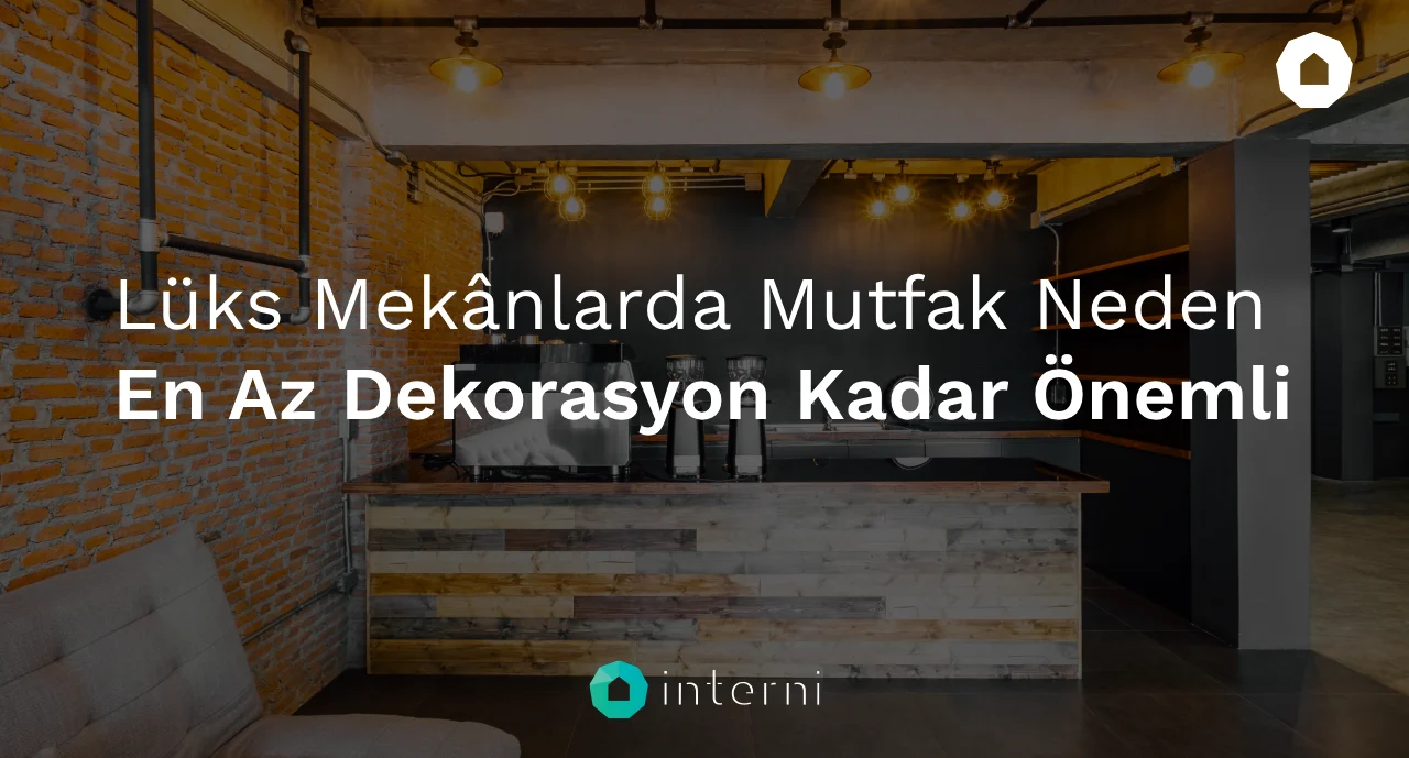 Lüks Mekânlarda Mutfak Neden En Az Dekorasyon Kadar Önemli